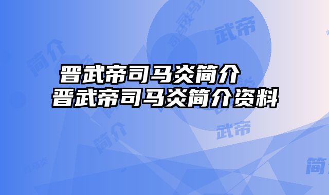 晋武帝司马炎简介	  晋武帝司马炎简介资料