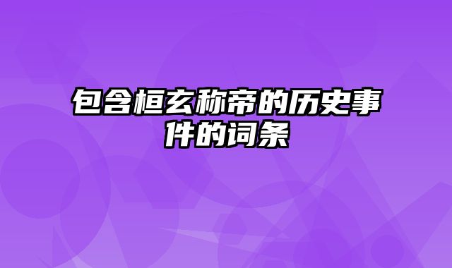 包含桓玄称帝的历史事件的词条