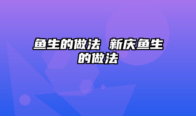 鱼生的做法 新庆鱼生的做法