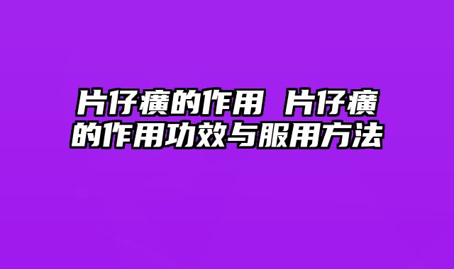 片仔癀的作用 片仔癀的作用功效与服用方法