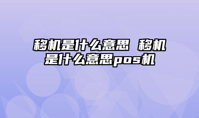移机是什么意思 移机是什么意思pos机