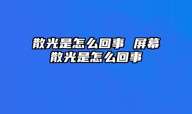 散光是怎么回事 屏幕散光是怎么回事
