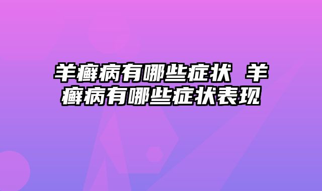 羊癣病有哪些症状 羊癣病有哪些症状表现