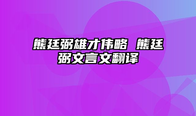 熊廷弼雄才伟略 熊廷弼文言文翻译