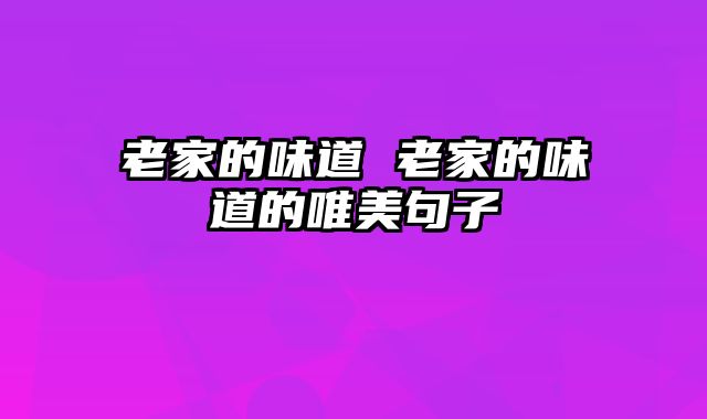 老家的味道 老家的味道的唯美句子