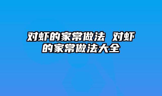 对虾的家常做法 对虾的家常做法大全