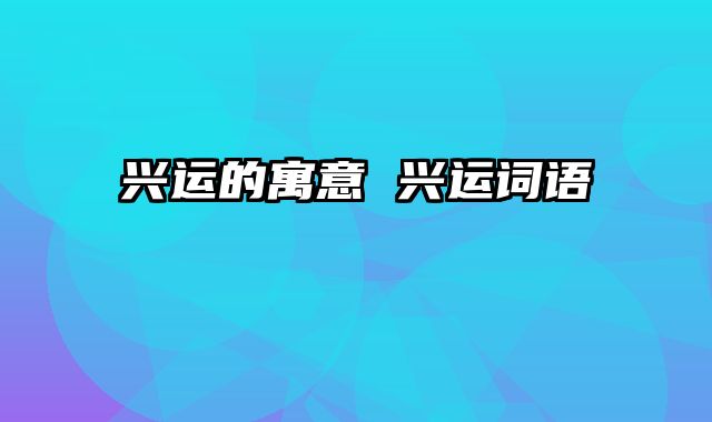 兴运的寓意 兴运词语