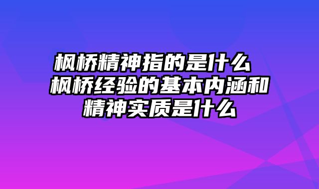 枫桥精神指的是什么 枫桥经验的基本内涵和精神实质是什么