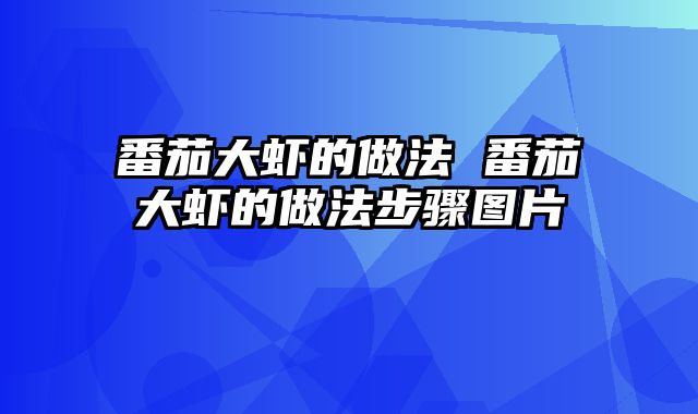 番茄大虾的做法 番茄大虾的做法步骤图片
