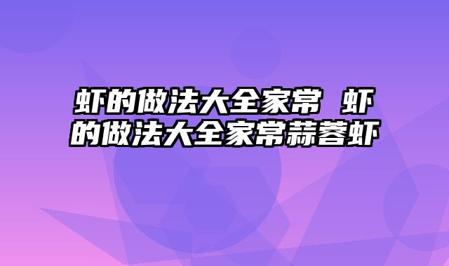 虾的做法大全家常 虾的做法大全家常蒜蓉虾
