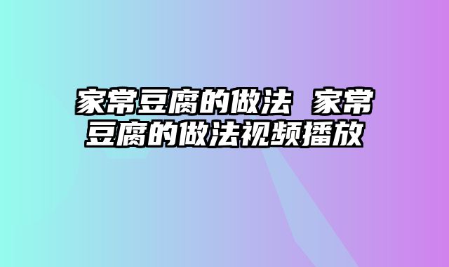 家常豆腐的做法 家常豆腐的做法视频播放