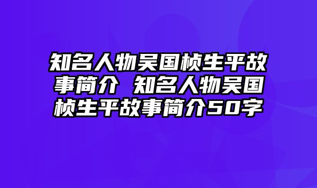 知名人物吴国桢生平故事简介 知名人物吴国桢生平故事简介50字