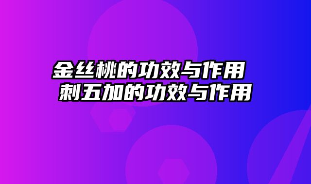 金丝桃的功效与作用 刺五加的功效与作用