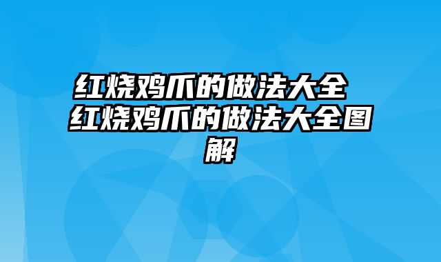 红烧鸡爪的做法大全 红烧鸡爪的做法大全图解