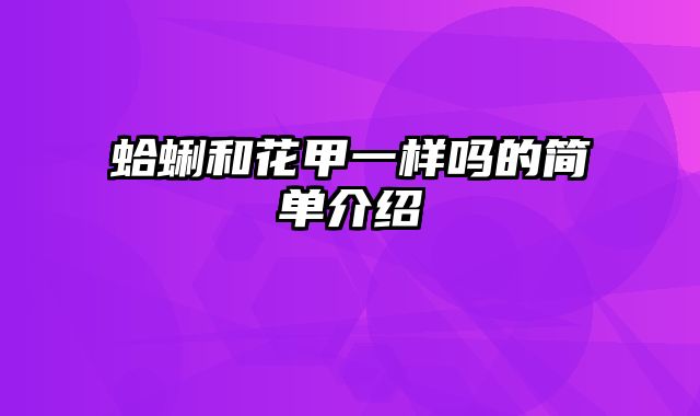 蛤蜊和花甲一样吗的简单介绍