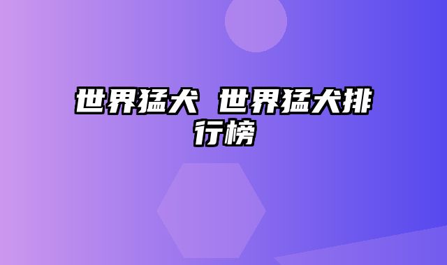 世界猛犬 世界猛犬排行榜