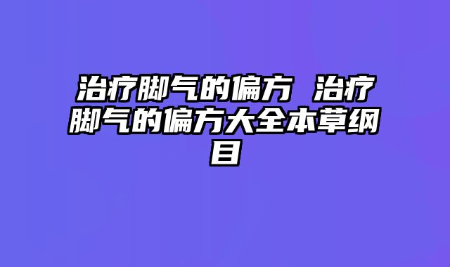 治疗脚气的偏方 治疗脚气的偏方大全本草纲目