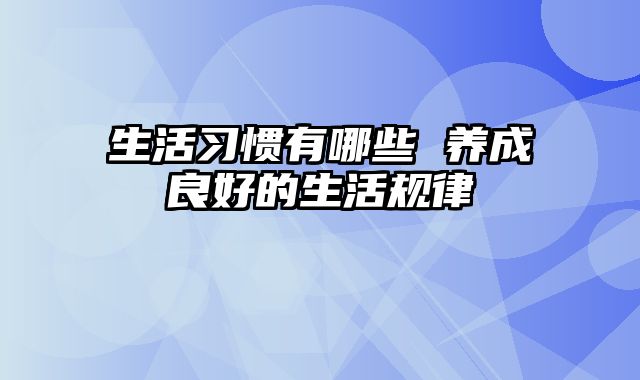 生活习惯有哪些 养成良好的生活规律
