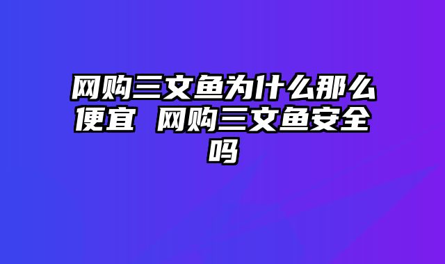 网购三文鱼为什么那么便宜 网购三文鱼安全吗