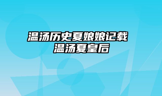 温汤历史夏娘娘记载 温汤夏皇后