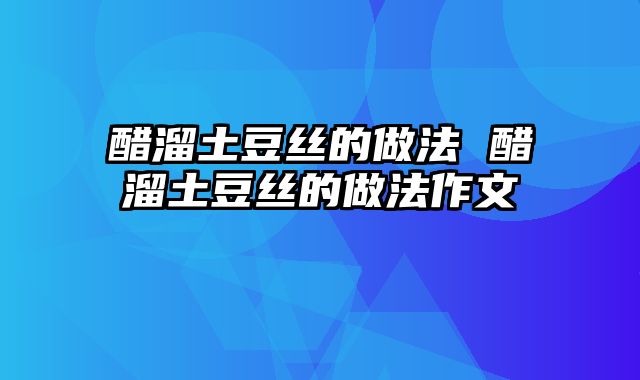 醋溜土豆丝的做法 醋溜土豆丝的做法作文