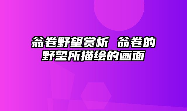 翁卷野望赏析 翁卷的野望所描绘的画面