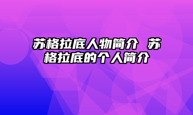 苏格拉底人物简介 苏格拉底的个人简介