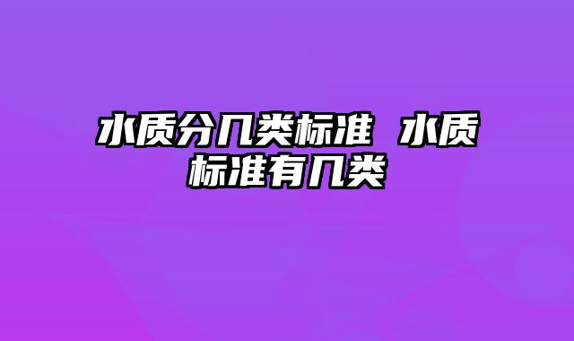 水质分几类标准 水质标准有几类