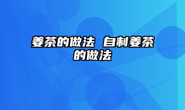 姜茶的做法 自制姜茶的做法