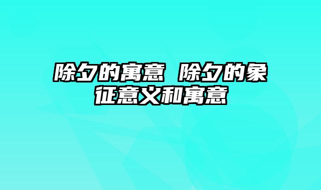 除夕的寓意 除夕的象征意义和寓意