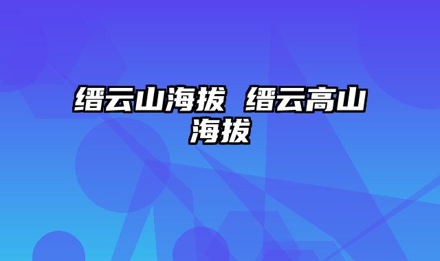 缙云山海拔 缙云高山海拔