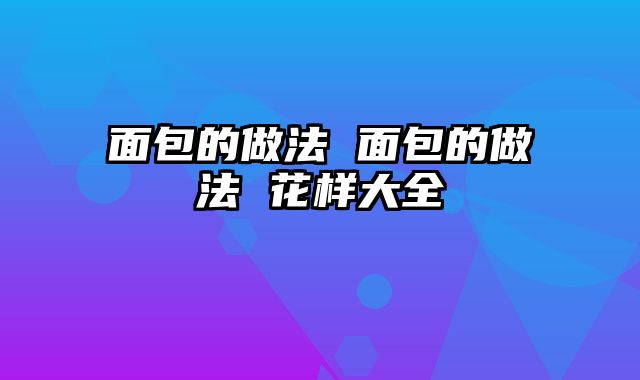 面包的做法 面包的做法 花样大全