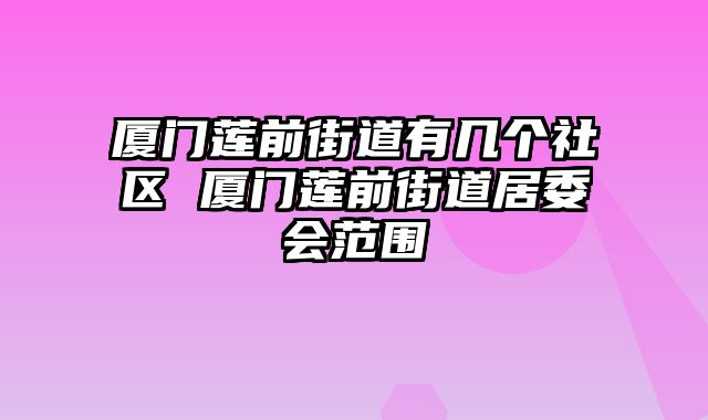 厦门莲前街道有几个社区 厦门莲前街道居委会范围