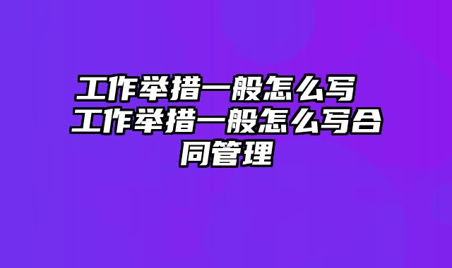 工作举措一般怎么写 工作举措一般怎么写合同管理