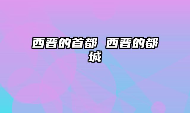 西晋的首都 西晋的都城