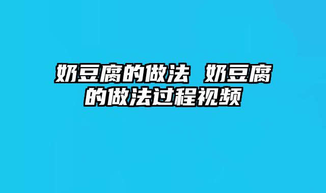奶豆腐的做法 奶豆腐的做法过程视频