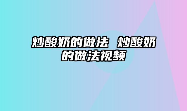 炒酸奶的做法 炒酸奶的做法视频