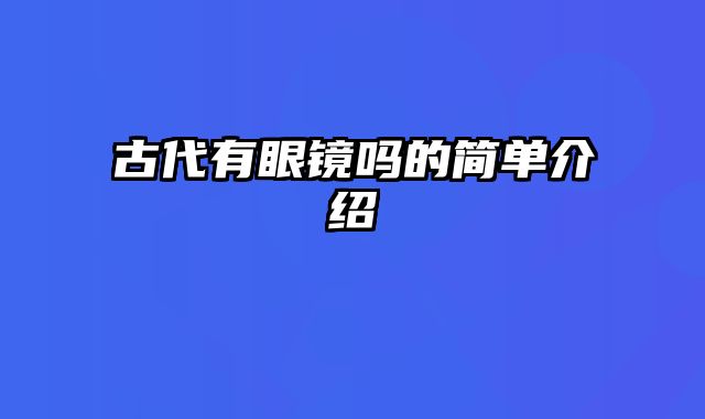古代有眼镜吗的简单介绍