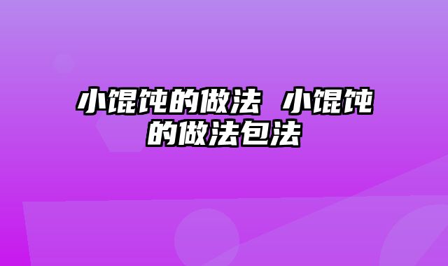 小馄饨的做法 小馄饨的做法包法