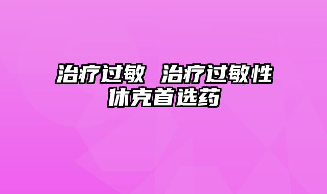 治疗过敏 治疗过敏性休克首选药