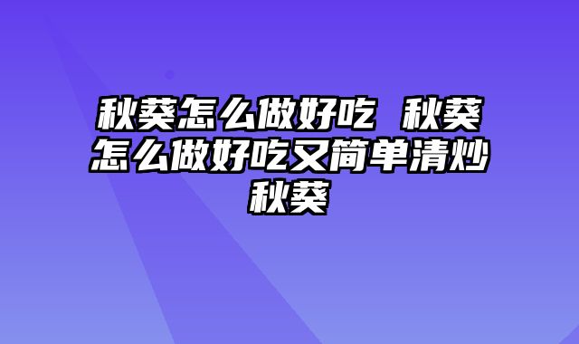秋葵怎么做好吃 秋葵怎么做好吃又简单清炒秋葵