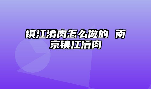 镇江淆肉怎么做的 南京镇江淆肉