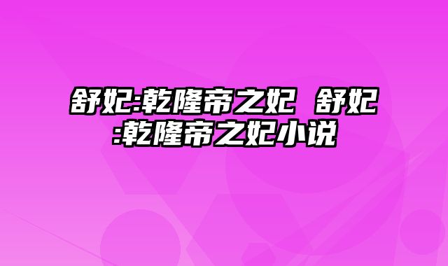 舒妃:乾隆帝之妃 舒妃:乾隆帝之妃小说