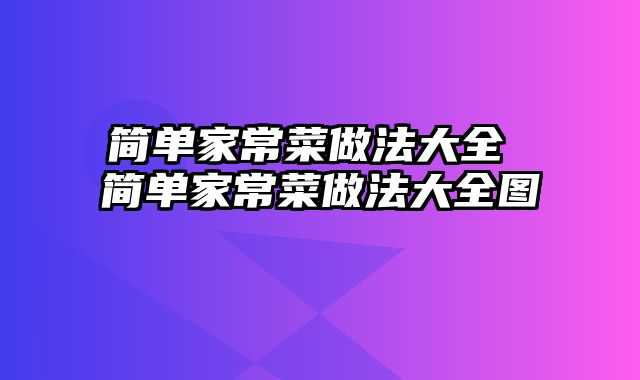 简单家常菜做法大全 简单家常菜做法大全图