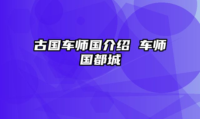 古国车师国介绍 车师国都城