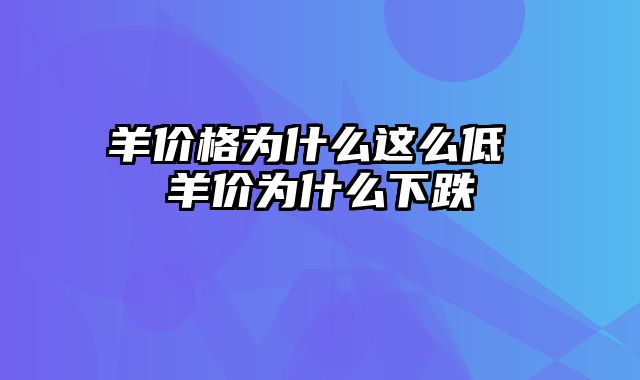 羊价格为什么这么低 羊价为什么下跌