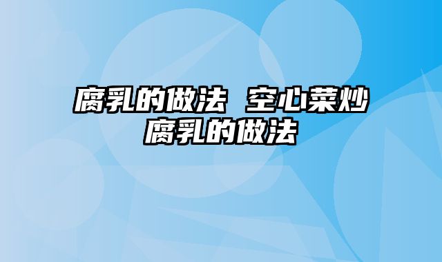 腐乳的做法 空心菜炒腐乳的做法