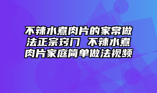 不辣水煮肉片的家常做法正宗窍门 不辣水煮肉片家庭简单做法视频