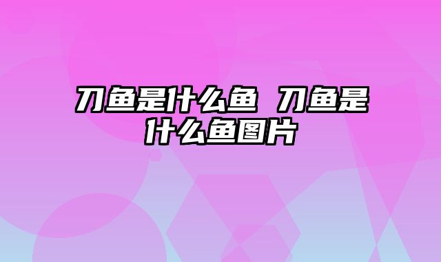 刀鱼是什么鱼 刀鱼是什么鱼图片