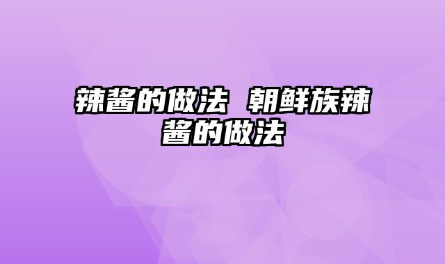 辣酱的做法 朝鲜族辣酱的做法